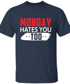 Monday Hates You Too T-Shirt Monday Hates You Too T-Shirt
