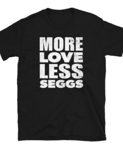 More Love Less Seggs unisex tee for people that want relationships More Love Less Seggs unisex tee for people that want relationships