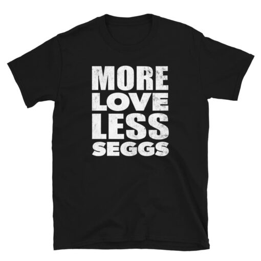 More Love Less Seggs unisex tee for people that want relationships