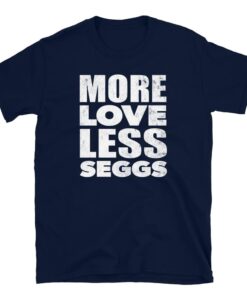 More Love Less Seggs unisex tee for people that want relationships More Love Less Seggs unisex tee for people that want relationships