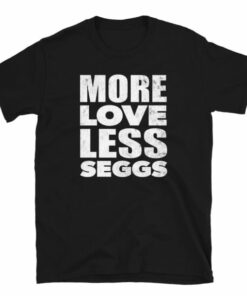 More Love Less Seggs unisex tee for people that want relationships 4
