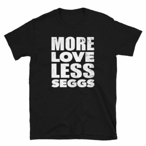 More Love Less Seggs unisex tee for people that want relationships