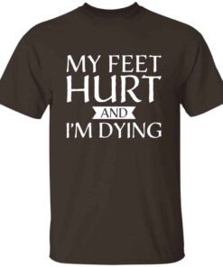 My Feet Hurt and I’m Dying shirt for runners and hikers My Feet Hurt and I’m Dying shirt for runners and hikers