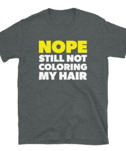 Nope Still Not Coloring My Hair T-Shirt Nope Still Not Coloring My Hair T-Shirt