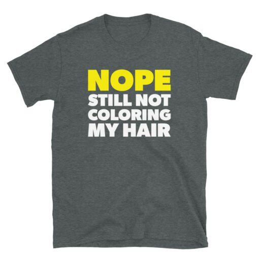 Nope Still Not Coloring My Hair T-Shirt