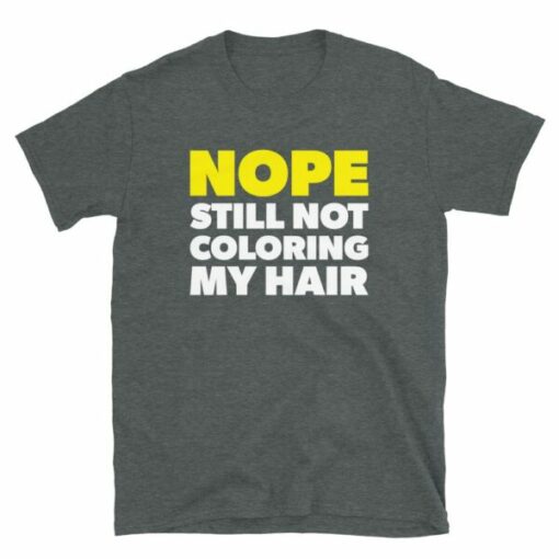 Nope Still Not Coloring My Hair T-Shirt