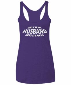 Only If My Husband Says It’s Okay Racerback Tank Only If My Husband Says It’s Okay Racerback Tank