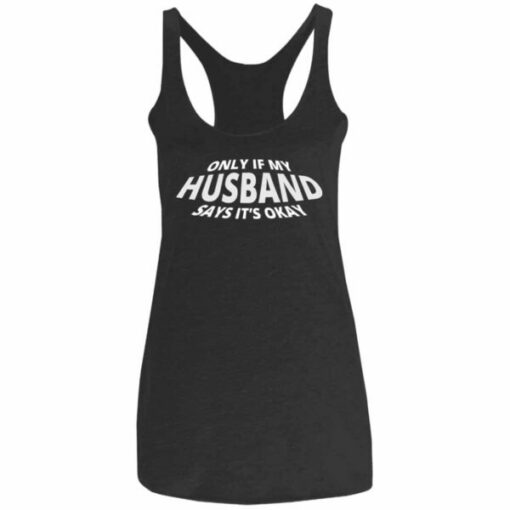 Only If My Husband Says It’s Okay Racerback Tank