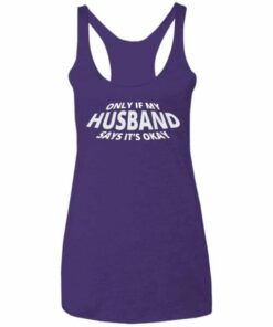 Only If My Husband Says It's Okay Racerback Tank 3 Only If My Husband Says Its Okay Racerback Tank 4