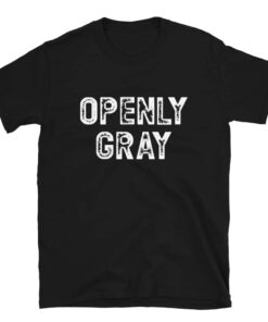 Openly Gray T-shirt for people that love their natural gray hair Openly Gray T-shirt for people that love their natural gray hair