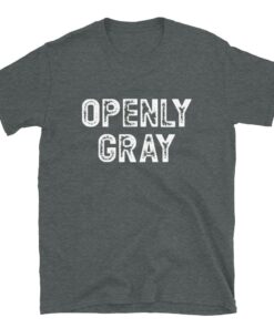 Openly Gray T-shirt for people that love their natural gray hair Openly Gray T-shirt for people that love their natural gray hair