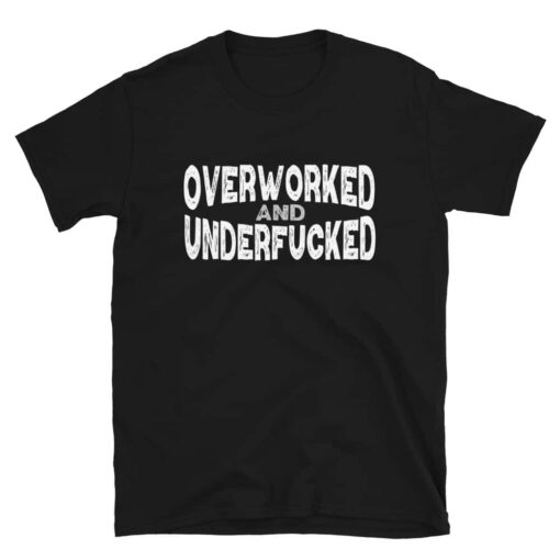 Overworked and Underfucked T-Shirt