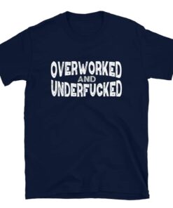 Overworked and Underfucked T Shirt 2