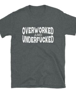 Overworked and Underfucked T Shirt 3