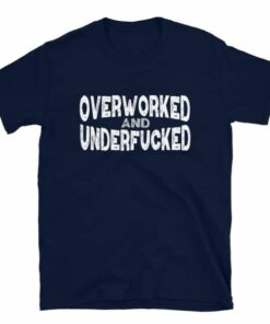 Overworked and Underfucked T Shirt 5