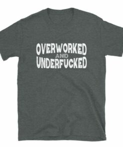 Overworked and Underfucked T Shirt 6