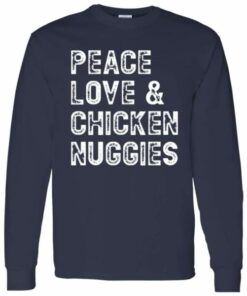 Peace Love and Chicken Nuggies Long Sleeve Shirt 6