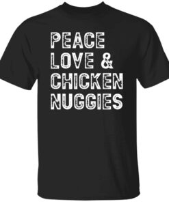 Peace Love and Chicken Nuggies T Shirt 1
