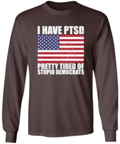 Pretty Tired of Stupid Democrats Long Sleeve T-shirt Pretty Tired of Stupid Democrats Long Sleeve T-shirt