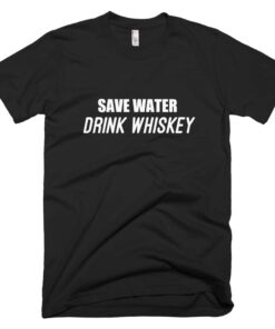 Save water drink whiskey t-shirt – 100 satisfaction guaranteed Save water drink whiskey t-shirt – 100 satisfaction guaranteed