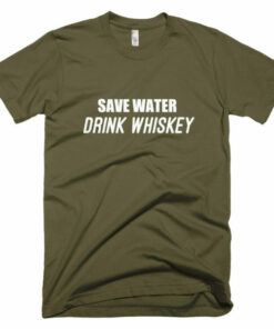 Save water drink whiskey t shirt 100 satisfaction guaranteed 5