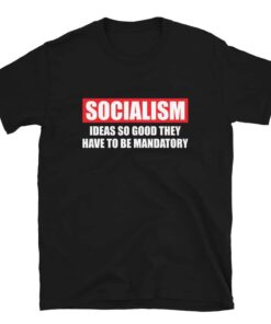 Socialism Ideas So Good They Have To Be Mandatory T-Shirt Socialism Ideas So Good They Have To Be Mandatory T-Shirt