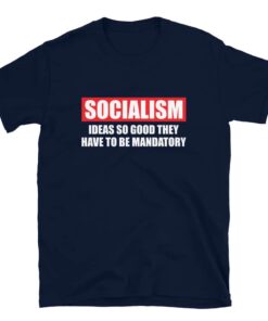 Socialism Ideas So Good They Have To Be Mandatory T-Shirt Socialism Ideas So Good They Have To Be Mandatory T-Shirt