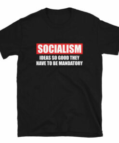 Socialism Ideas So Good They Have To Be Mandatory T Shirt 4