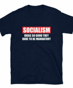 Socialism Ideas So Good They Have To Be Mandatory T Shirt 5