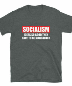 Socialism Ideas So Good They Have To Be Mandatory T Shirt 6