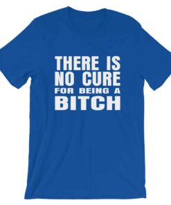 There is no cure for being a bitch T shirt 3
