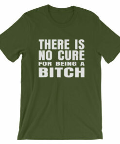There is no cure for being a bitch T shirt 5