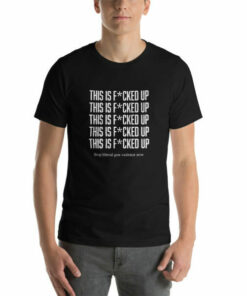 This Is Fcked Up - End liberal gun violence T-shirt 3 This Is Fcked Up End liberal gun violence T shirt 4