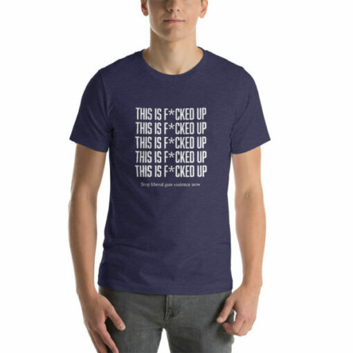 This Is Fcked Up – End liberal gun violence T-shirt