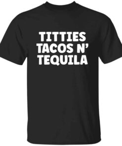 Titties Tacos N’ Tequila T-Shirt Titties Tacos N’ Tequila T-Shirt