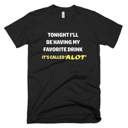 Tonight I’ll be having my favorite drink T-Shirt