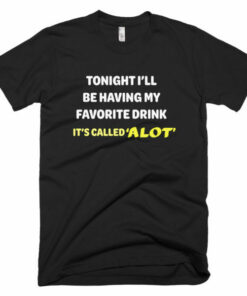 Tonight Ill be having my favorite drink T Shirt 3