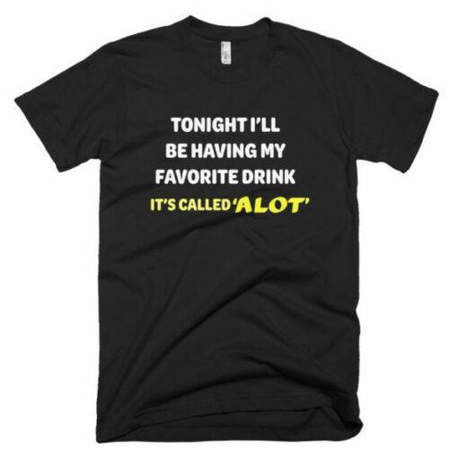 Tonight I’ll be having my favorite drink T-Shirt