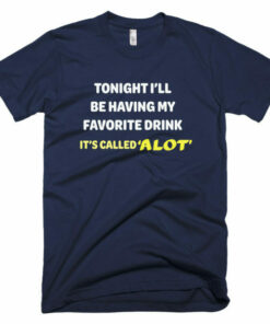 Tonight Ill be having my favorite drink T Shirt 4