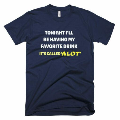 Tonight I’ll be having my favorite drink T-Shirt