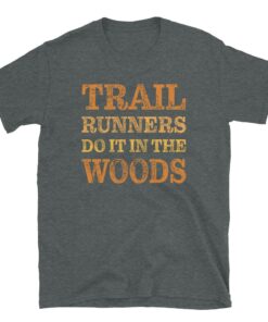 Trail Runners Do It In The Woods T-Shirt Trail Runners Do It In The Woods T-Shirt
