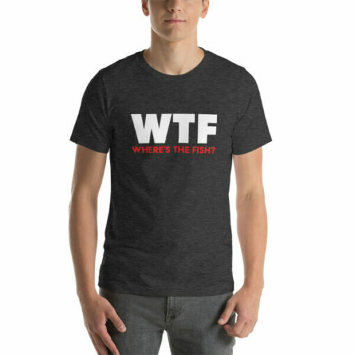 WTF – Where’s The Fish funny T-shirt fisherman gift idea