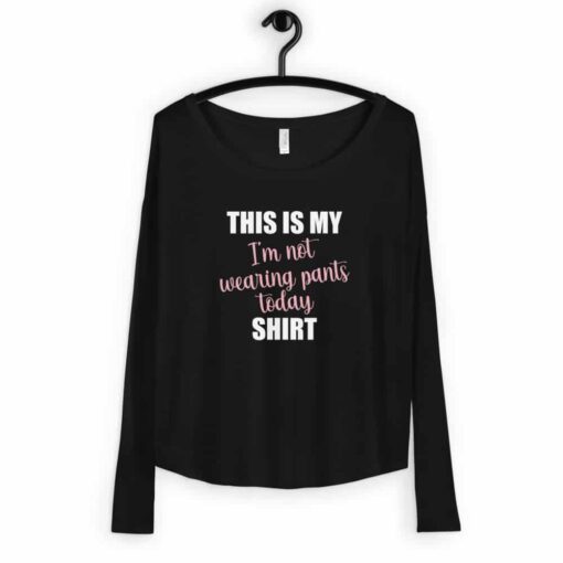 Women’s This is My Not Wearing Pants Today Long Sleeve T-shirt