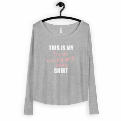 Women’s This is My Not Wearing Pants Today Long Sleeve T-shirt