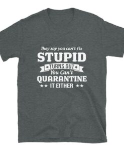 You cant quarantine stupid T shirt 3