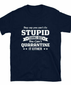 You cant quarantine stupid T shirt 5
