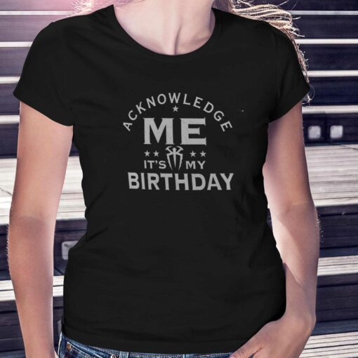 Acknowledge Me It’s My Birthday T-shirt