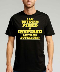 Barstool Colorado I Am Wired Fired And Inspired Lets Go Buffaloes T-shirt Barstool Colorado I Am Wired Fired And Inspired Lets Go Buffaloes T-shirt