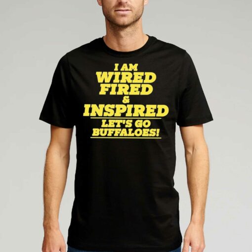 Barstool Colorado I Am Wired Fired And Inspired Lets Go Buffaloes T-shirt