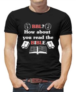 Bbl How About You Read The Bible Shirt Bbl How About You Read The Bible Shirt